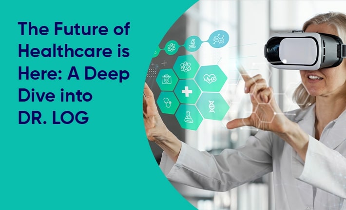 The Future of Healthcare is Here: A Deep Dive into DR. LOG