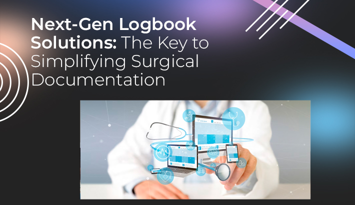 Next-Gen Logbook Solutions: The Key to Simplifying Surgical Documentation