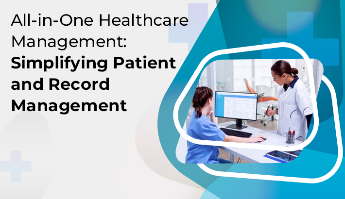 All-in-One Healthcare Management: Simplifying Patient and Record Management