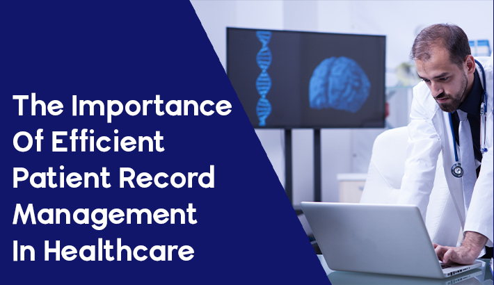 The Importance Of Efficient Patient Record Management In Healthcare